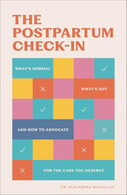 The Postpartum Check-In (What's Normal, What's Not, and How to Advocate for the Care You Deserve) by Dr. Alexandra MacKillop, 9780800748593