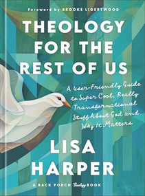 Theology for the Rest of Us (A User-Friendly Guide to Super Cool, Really Transformational Stuff About God and Why It Matters) by Lisa Harper, Brooke Ligertwood, 9780800744786