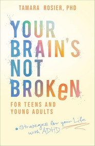 Your Brain's Not Broken for Teens and Young Adults (Strategies for Your Life with ADHD) by Tamara Rosier PhD, 9780800747565