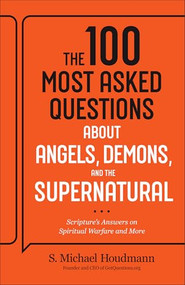 The 100 Most Asked Questions about Angels, Demons, and the Supernatural (Scripture's Answers on Spiritual Warfare and More) by S. Michael Houdmann, 9780764245800