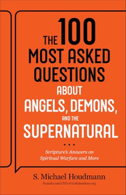 The 100 Most Asked Questions about Angels, Demons, and the Supernatural (Scripture's Answers on Spiritual Warfare and More) by S. Michael Houdmann, 9780764245800