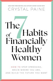 The 7 Habits of Financially Healthy Women (How to Stop Stressing, Begin Where You Are, and Build the Future You Want) by Crystal Paine, 9780764237263