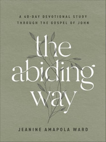 The Abiding Way (A 40-Day Devotional Study Through the Gospel of John) by Jeanine Amapola Ward, 9780764241789