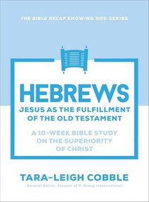 Hebrews (Jesus as the Fulfillment of the Old Testament--a 10-Week Bible Study on the Superiority of Christ) by Tara-Leigh Cobble, 9780764245916