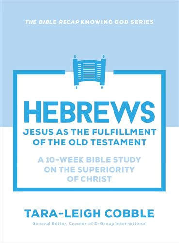 Hebrews (Jesus as the Fulfillment of the Old Testament--a 10-Week Bible Study on the Superiority of Christ) by Tara-Leigh Cobble, 9780764245916