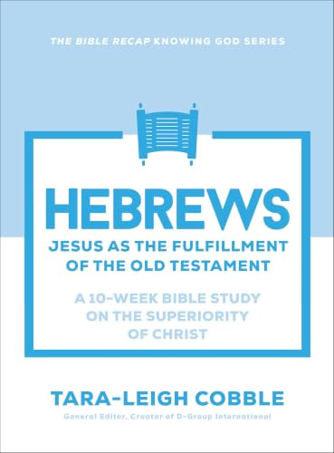 Hebrews (Jesus as the Fulfillment of the Old Testament--a 10-Week Bible Study on the Superiority of Christ) by Tara-Leigh Cobble, 9780764245916