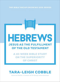 Hebrews (Jesus as the Fulfillment of the Old Testament--a 10-Week Bible Study on the Superiority of Christ) by Tara-Leigh Cobble, 9780764245916