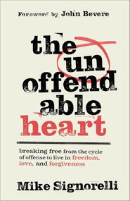 The Unoffendable Heart (Breaking Free from the Cycle of Offense to Live in Freedom, Love, and Forgiveness) by Mike Signorelli, John Bevere, 9780800772611