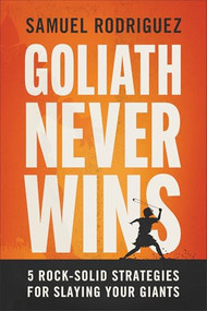 Goliath Never Wins (5 Rock-Solid Strategies for Slaying Your Giants) by Samuel Rodriguez, Dr. Marc Siegel, 9780800763022