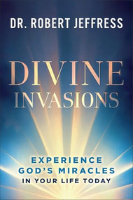 Divine Invasions (Experience God's Miracles in Your Life Today) by Dr. Robert Jeffress, 9781540904430