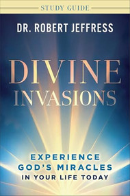 Divine Invasions Study Guide (Experience God's Miracles in Your Life Today) by Dr. Robert Jeffress, 9781540904447