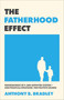 The Fatherhood Effect (Consequences of a Dad-Deprived Culture--and Practical Strategies for Positive Change) by Anthony B. Bradley, 9781540905215