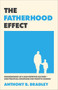 The Fatherhood Effect (Consequences of a Dad-Deprived Culture--and Practical Strategies for Positive Change) by Anthony B. Bradley, 9781540905215