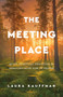 The Meeting Place (Quiet Spiritual Practices for Dwelling with God in Prayer) by Laura Kauffman, 9781540906113