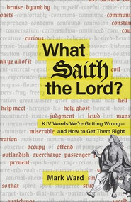What Saith the Lord? (KJV Words We're Getting Wrong--and How to Get Them Right) by Mark Ward, 9781540905949
