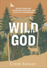 Wild God (40 Devotions for Adventure, Resilience, and Faith in the Wilderness) by Creek Stewart, 9781540905710