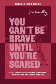 You Can't Be Brave Until You're Scared Bible Study Guide (A Call for Courageous Women to Face Fear, Fight Anxiety, and Awaken Holy Awe) by Jess Connolly, 9781540902535