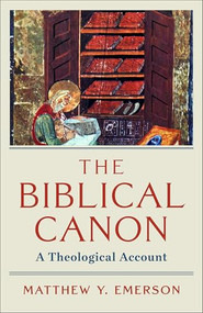 The Biblical Canon (A Theological Account) by Matthew Y. Emerson, 9781540963017