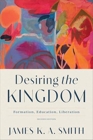 Desiring the Kingdom (Formation, Education, Liberation) by James K. A. Smith, 9781540968838