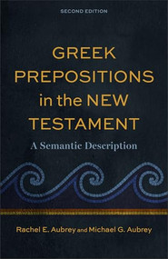 Greek Prepositions in the New Testament (A Semantic Description) by Rachel E. Aubrey, Michael G. Aubrey, 9781540971371