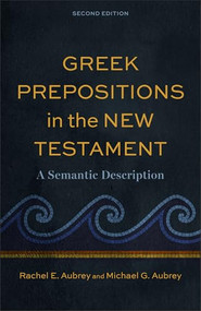Greek Prepositions in the New Testament (A Semantic Description) by Rachel E. Aubrey, Michael G. Aubrey, 9781540971371