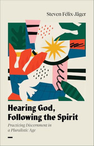 Hearing God, Following the Spirit (Practicing Discernment in a Pluralistic Age) by Steven Félix-Jäger, 9781540970329