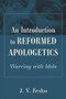 An Introduction to Reformed Apologetics (Warring with Idols) by J. V. Fesko, 9781540971388