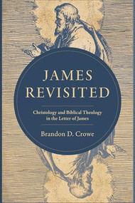James Revisited (Christology and Biblical Theology in the Letter of James) by Brandon D. Crowe, 9781540971357