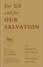 For Us and for Our Salvation (The Biblical Doctrine of Humanity and Sin) by N. Gray Sutanto, John McClean, Murray Smith, 9781540971432