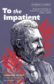 To the Impatient (Selected Writings on Anarchism and America (1882-1905)) by Tom Goyens, Johann Most, 9781849356619