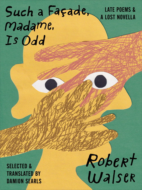 Such a Façade, Madame, Is Odd (Late Poems and a Lost Novella) by Robert Walser, Damion Searls, 9781969010071