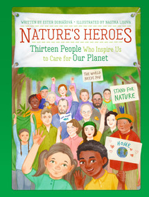 Nature's Heroes (Thirteen People Who Inspire Us to Care for Our Planet) by Ester Dobiasova, Nastka Lisova, 9788000080758
