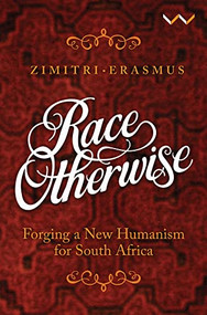 Race Otherwise (Forging a new humanism for South Africa) by Zimitri Erasmus, 9781776140589