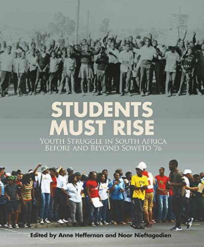 Students Must Rise (Youth struggle in South Africa before and beyond Soweto '76) by Ann Heffernan, Noor Nieftagodien, Sifiso Mxolisi Ndlovu, Bhekizizwe Peterson, 9781868149193