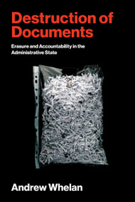 Destruction of Documents (Erasure and Accountability in the Administrative State) by Andrew Whelan, 9780262054652