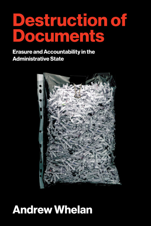 Destruction of Documents (Erasure and Accountability in the Administrative State) by Andrew Whelan, 9780262054652