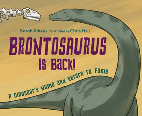 Brontosaurus Is Back! (A Dinosaur's Name and Return to Fame) by Sarah Albee, Chris Hsu, 9781623546366