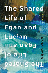 The Shared Life of Egan and Lucian (A Novel) by Rose Smith, 9798993660202
