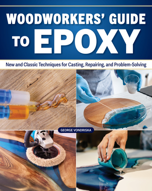 Woodworker's Guide to Epoxy (New and Classic Techniques for Casting, Repairing, and Problem-Solving) by George Vondriska, 9781497105867