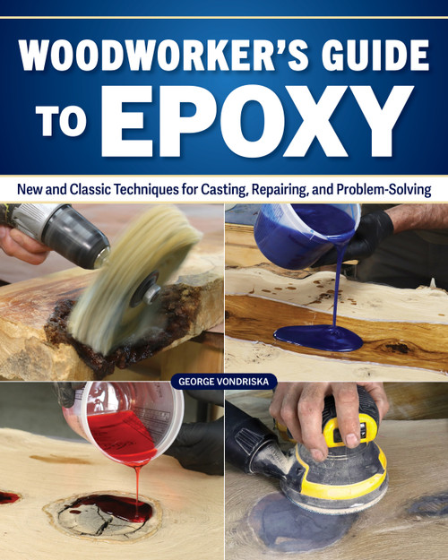 Woodworker's Guide to Epoxy (New and Classic Techniques for Casting, Repairing, and Problem-Solving) by George Vondriska, 9781497105867