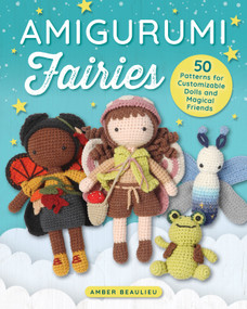Amigurumi Fairies (50 Patterns for Customizable Dolls and Magical Friends) by Amber Beaulieu, 9781639811533