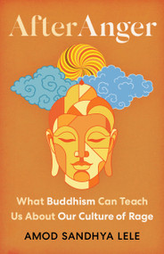 After Anger (What Buddhism Can Teach Us About Our Culture of Rage) by Amod Sandhya Lele, 9781645475224