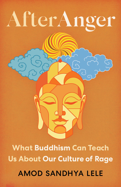 After Anger (What Buddhism Can Teach Us About Our Culture of Rage) by Amod Sandhya Lele, 9781645475224