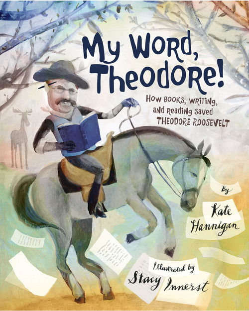 My Word, Theodore! (How Books, Writing, and Reading Saved Theodore Roosevelt) by Kate Hannigan, Stacy Innerst, 9781662680618