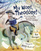 My Word, Theodore! (How Books, Writing, and Reading Saved Theodore Roosevelt) by Kate Hannigan, Stacy Innerst, 9781662680618