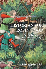 Historians on Robin Hood (The Outlaw's Legend in the Later Middle Ages) by Stephen H Rigby, Alex T Brown, David Crook, Anne Curry, Louisa Foroughi, Helen Fulton, Martin Heale, Katherine J Lewis, John Marshall, Shannon McSheffrey, Anthony Musson, Anthony Phillips, Stephen H Rigby, Andrew Spencer, 9781843848226