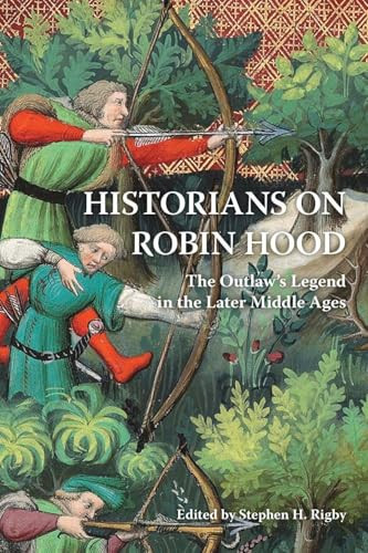 Historians on Robin Hood (The Outlaw's Legend in the Later Middle Ages) by Stephen H Rigby, Alex T Brown, David Crook, Anne Curry, Louisa Foroughi, Helen Fulton, Martin Heale, Katherine J Lewis, John Marshall, Shannon McSheffrey, Anthony Musson, Anthony Phillips, Stephen H Rigby, Andrew Spencer, 9781843848226