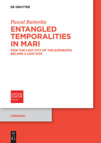 Entangled Temporalities in Mari (How the Lost City of the Euphrates Became a Lost Site) by Pascal Butterlin, 9783112243121