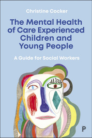 The Mental Health of Care Experienced Children and Young People (A Guide for Social Workers) by Christine Cocker, 9781447365594