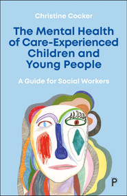 The Mental Health of Care-Experienced Children and Young People (A Guide for Social Workers) by Christine Cocker, 9781447365594